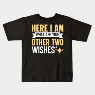 Here I Am What Are Your Other Two Wishes Kids T-Shirt